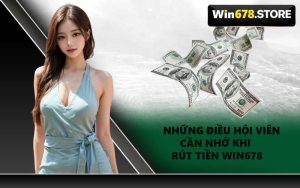 Những Điều Hội Viên Cần Nhớ Khi Rút Tiền WIN678