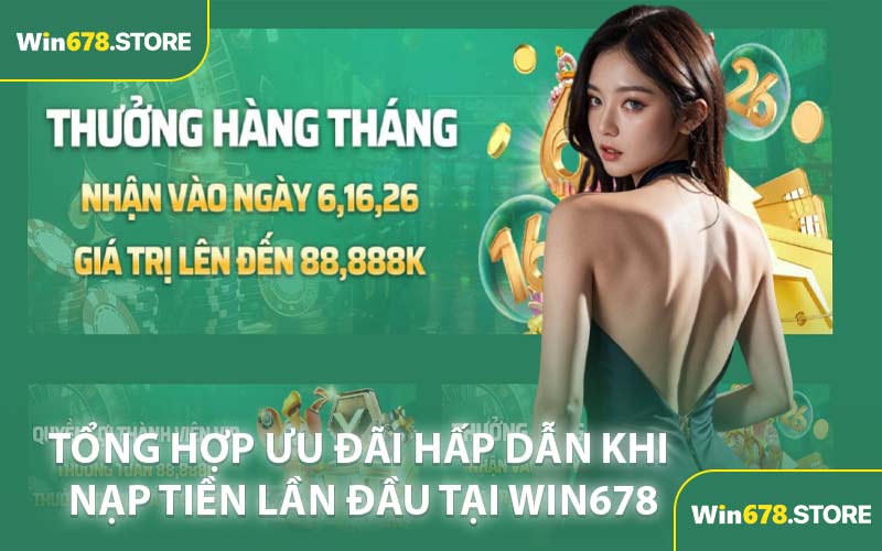 Tổng hợp ưu đãi hấp dẫn khi nạp tiền lần đầu tại WIN678