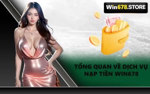 Tổng Quan Về Dịch Vụ Nạp Tiền WIN678