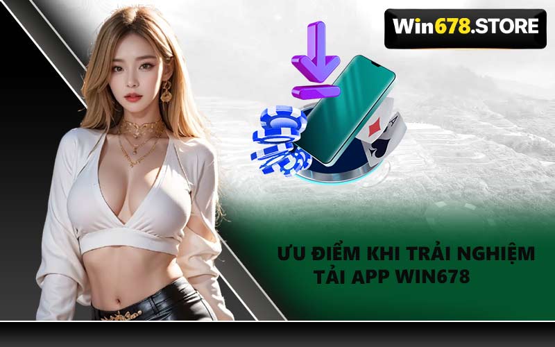 Ưu Điểm Khi Trải Nghiệm Tải App WIN678